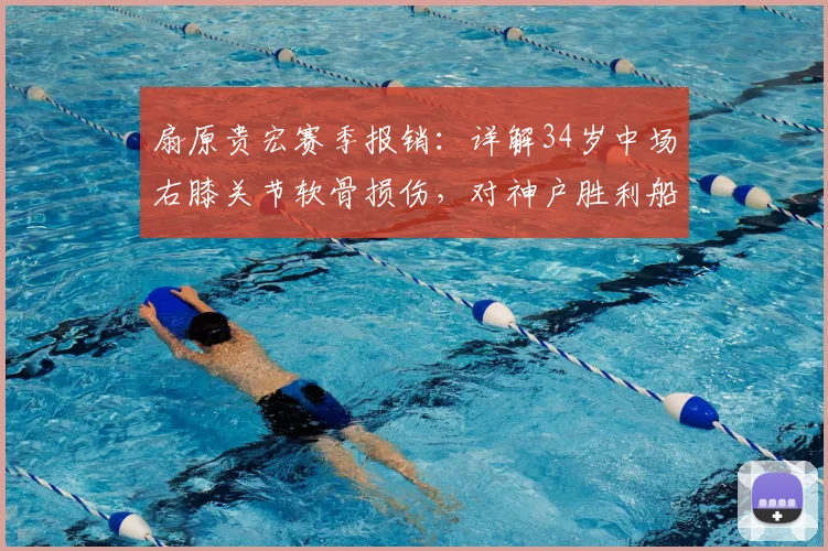 扇原贵宏赛季报销:详解34岁中场右膝关节软骨损伤,对神户胜利船影响几何?