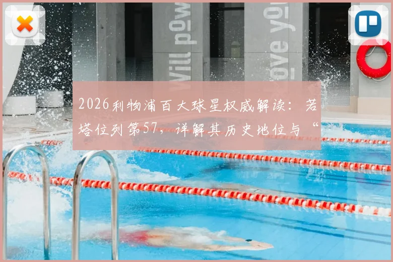 2026利物浦百大球星权威解读：若塔位列第57，详解其历史地位与“永不独行”精神传承