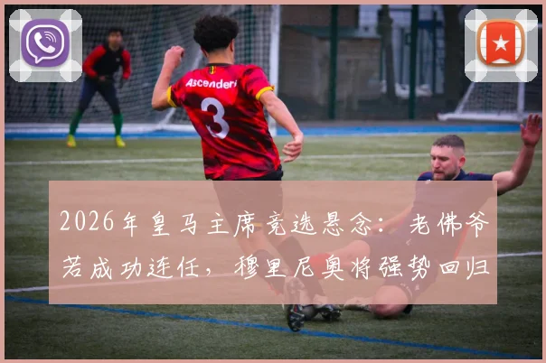 2026年皇马主席竞选悬念:老佛爷若成功连任,穆里尼奥将强势回归伯纳乌执教