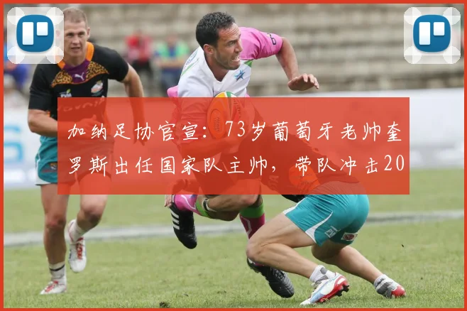 加纳足协官宣:73岁葡萄牙老帅奎罗斯出任国家队主帅,带队冲击2026世界杯,附其年薪、过往履历及执教前景分析